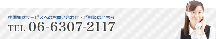 中国知財サービスへのお問い合わせ・ご相談はこちらTEL 06-6307-2117